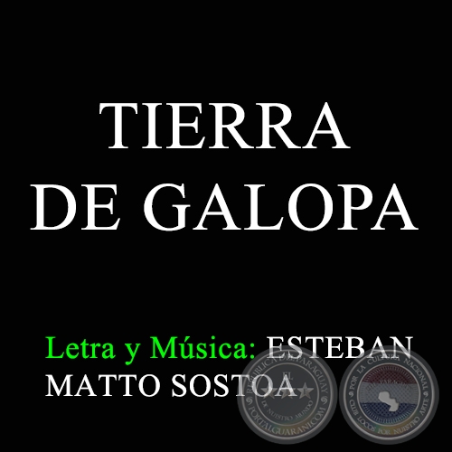 TIERRA DE GALOPA - Letra y Música: ESTEBAN MATTO SOSTOA